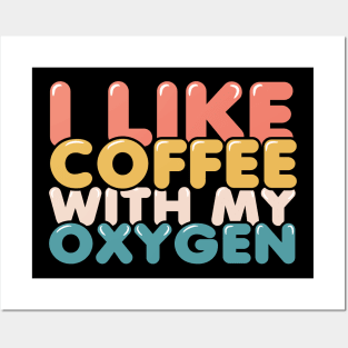 I Like Coffee With My Oxygen Posters and Art